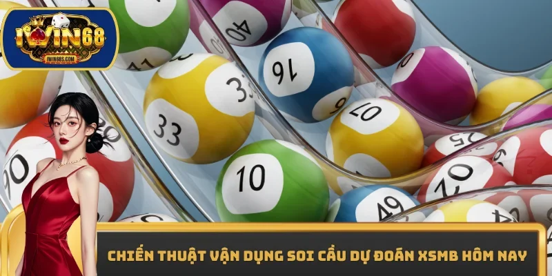 Chiến thuật vận dụng soi cầu dự đoán XSMB hôm nay