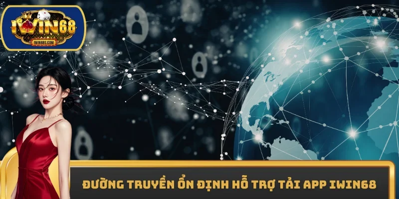 Đường truyền ổn định hỗ trợ tải app IWIN68