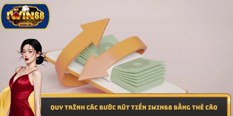 Quy trình các bước rút tiền IWIN68 bằng thẻ cào