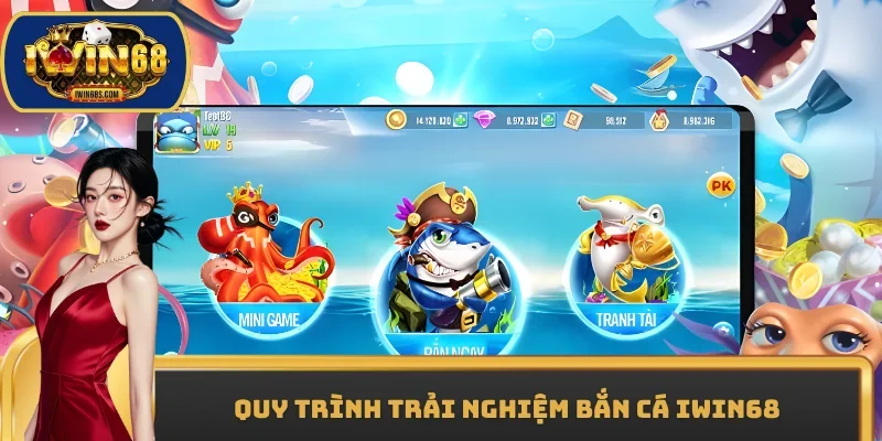 Quy trình trải nghiệm Bắn cá IWIN68