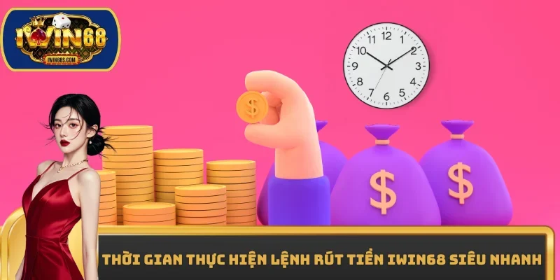 Thời gian thực hiện lệnh rút tiền IWIN68 siêu nhanh