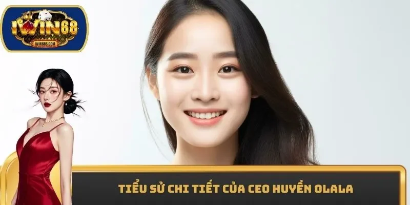 Tiểu sử chi tiết của CEO Huyền Olala