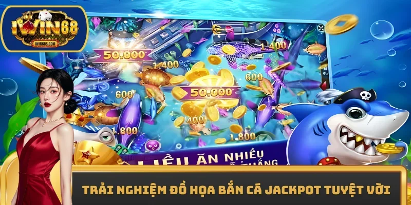 Trải nghiệm đồ họa Bắn cá Jackpot tuyệt vời