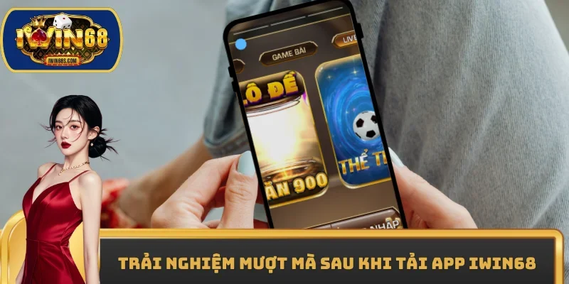 Trải nghiệm mượt mà sau khi tải app IWIN68
