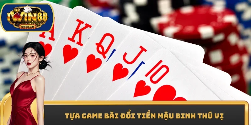 Tựa game bài đổi tiền Mậu binh thú vị